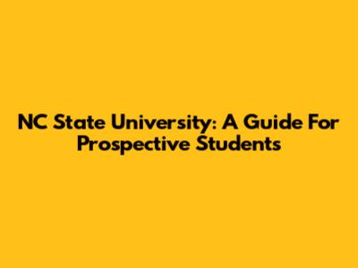 NC State University: A Guide For Prospective Students