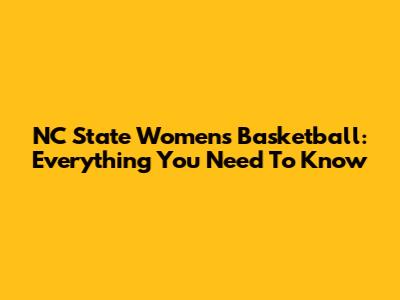 NC State Women's Basketball: Everything You Need To Know