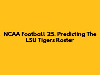 NCAA Football 25: Predicting The LSU Tigers Roster