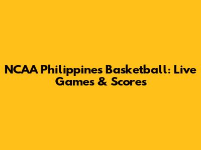 NCAA Philippines Basketball: Live Games & Scores