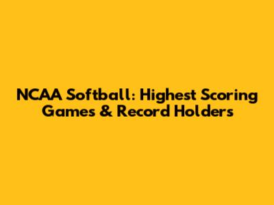NCAA Softball: Highest Scoring Games & Record Holders