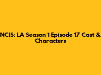 NCIS: LA Season 1 Episode 17 Cast & Characters