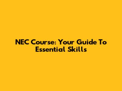 NEC Course: Your Guide To Essential Skills