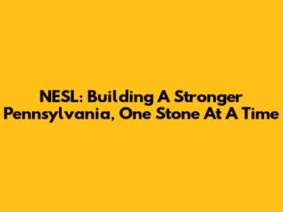 NESL: Building A Stronger Pennsylvania, One Stone At A Time