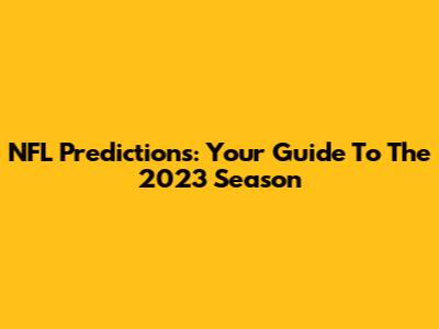 NFL Predictions: Your Guide To The 2023 Season