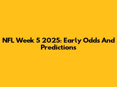 NFL Week 5 2025: Early Odds And Predictions