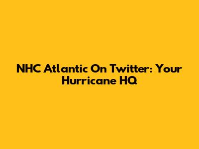 NHC Atlantic On Twitter: Your Hurricane HQ