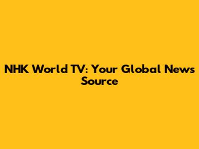 NHK World TV: Your Global News Source