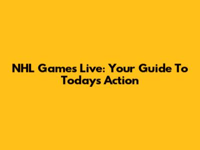 NHL Games Live: Your Guide To Today's Action