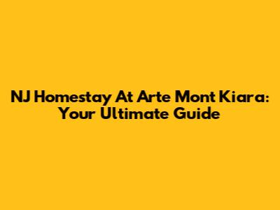NJ Homestay At Arte Mont Kiara: Your Ultimate Guide