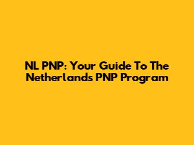 NL PNP: Your Guide To The Netherlands' PNP Program