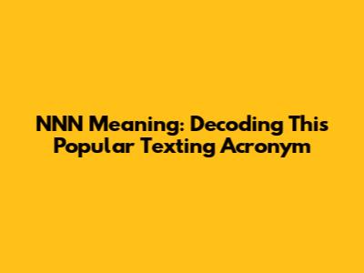 NNN Meaning: Decoding This Popular Texting Acronym