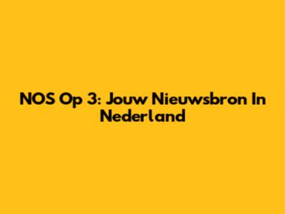 NOS Op 3: Jouw Nieuwsbron In Nederland