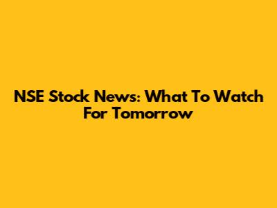 NSE Stock News: What To Watch For Tomorrow