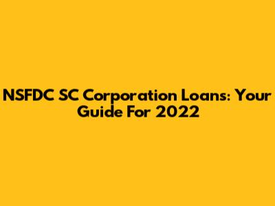 NSFDC SC Corporation Loans: Your Guide For 2022