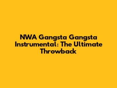 NWA Gangsta Gangsta Instrumental: The Ultimate Throwback