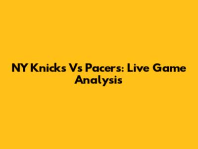 NY Knicks Vs Pacers: Live Game Analysis
