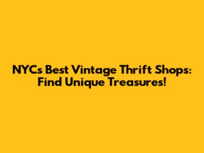 NYC's Best Vintage Thrift Shops: Find Unique Treasures!