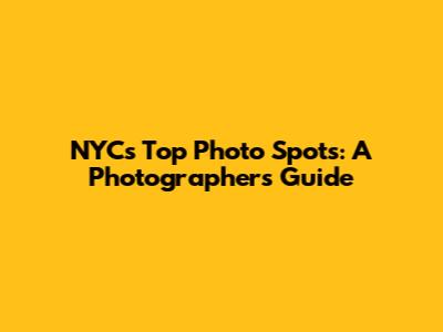NYC's Top Photo Spots: A Photographer's Guide