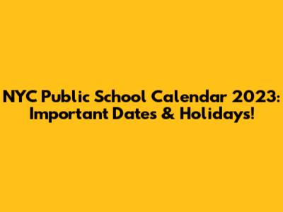 NYC Public School Calendar 2023: Important Dates & Holidays!