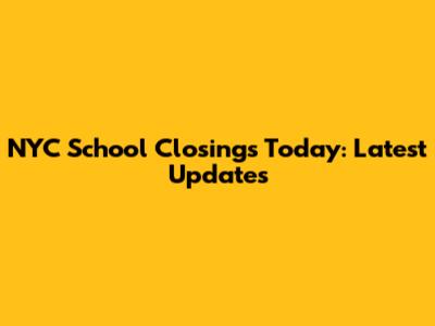NYC School Closings Today: Latest Updates