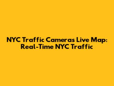 NYC Traffic Cameras Live Map: Real-Time NYC Traffic