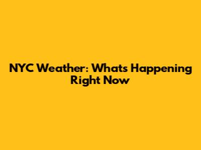 NYC Weather: What's Happening Right Now