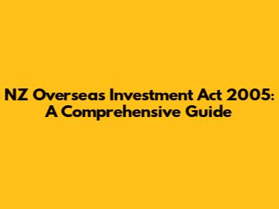 NZ Overseas Investment Act 2005: A Comprehensive Guide