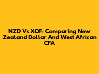 NZD Vs XOF: Comparing New Zealand Dollar And West African CFA