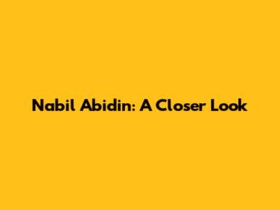 Nabil Abidin: A Closer Look