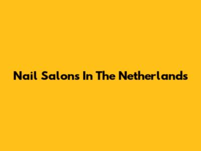 Nail Salons In The Netherlands