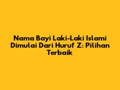Nama Bayi Laki-Laki Islami Dimulai Dari Huruf Z: Pilihan Terbaik