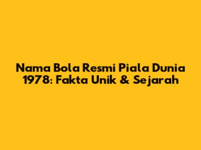 Nama Bola Resmi Piala Dunia 1978: Fakta Unik & Sejarah