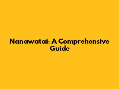 Nanawatai: A Comprehensive Guide