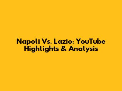 Napoli Vs. Lazio: YouTube Highlights & Analysis