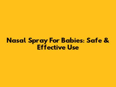 Nasal Spray For Babies: Safe & Effective Use