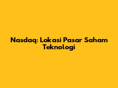 Nasdaq: Lokasi Pasar Saham Teknologi