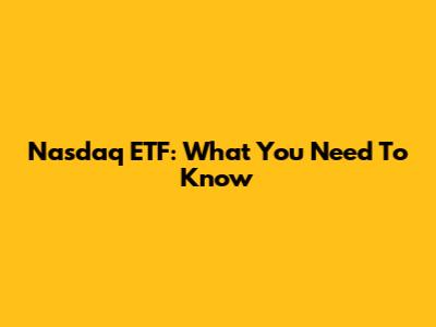 Nasdaq ETF: What You Need To Know