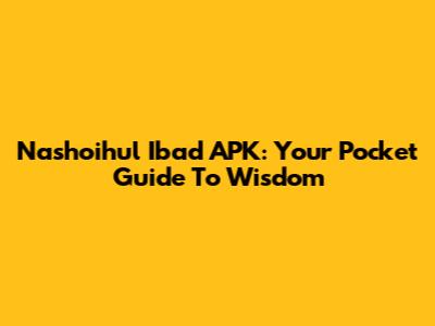 Nashoihul 'Ibad APK: Your Pocket Guide To Wisdom