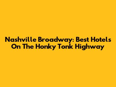 Nashville Broadway: Best Hotels On The Honky Tonk Highway