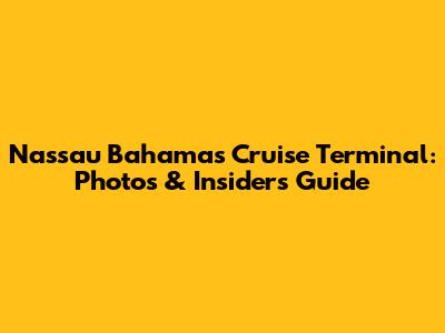 Nassau Bahamas Cruise Terminal: Photos & Insider's Guide