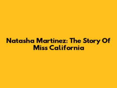 Natasha Martinez: The Story Of Miss California