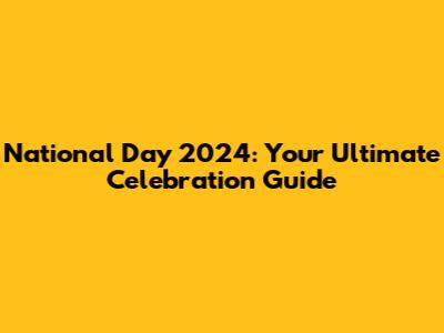 National Day 2024: Your Ultimate Celebration Guide