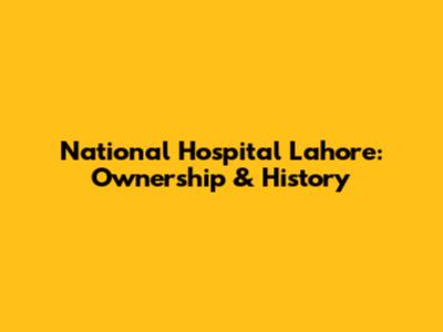 National Hospital Lahore: Ownership & History