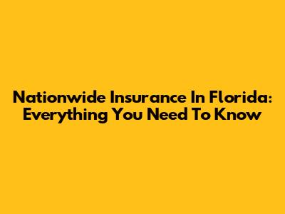 Nationwide Insurance In Florida: Everything You Need To Know
