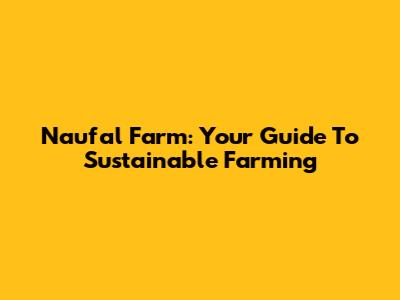 Naufal Farm: Your Guide To Sustainable Farming