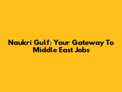 Naukri Gulf: Your Gateway To Middle East Jobs