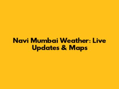 Navi Mumbai Weather: Live Updates & Maps