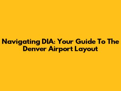 Navigating DIA: Your Guide To The Denver Airport Layout