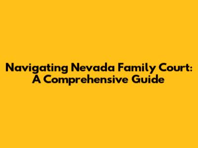 Navigating Nevada Family Court: A Comprehensive Guide